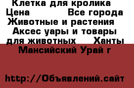 Клетка для кролика › Цена ­ 5 000 - Все города Животные и растения » Аксесcуары и товары для животных   . Ханты-Мансийский,Урай г.